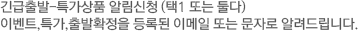 긴급출발-특가상품 알림신청 (택1 또는 둘다) 이벤트,특가,출발확정을 등록된 이메일 또는 문자로 알려드립니다. 